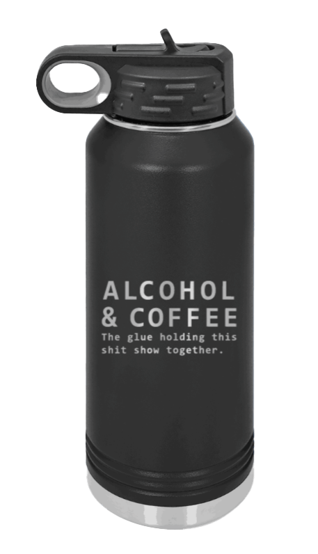 Alcohol and Coffee  The Glue Holding This Sh*t Show Together  Laser Engraved Water Bottle (Etched)
