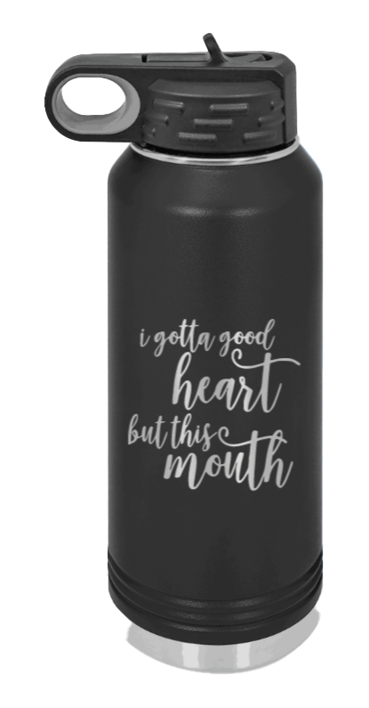 I Gotta Good Heart But This Mouth Laser Engraved Water Bottle (Etched)