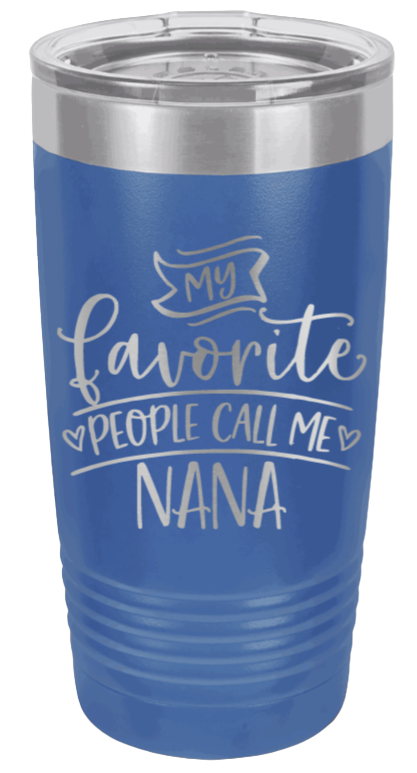 My Favorite People Call Me Nana Laser Engraved Tumbler (Etched) - Customizable