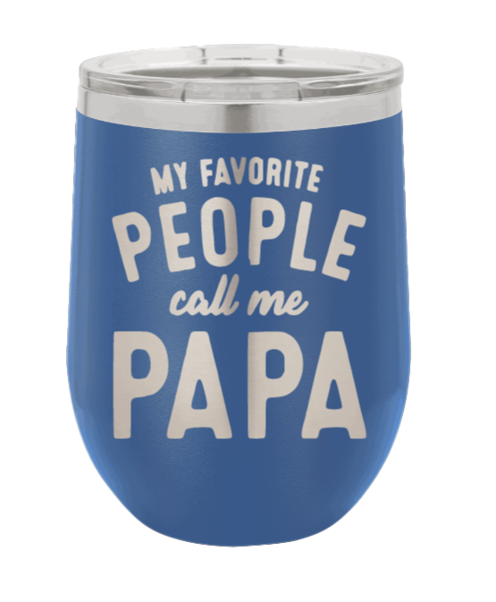 My Favorite People Call me Papa Laser Engraved Wine Tumbler (Etched)