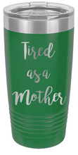 Load image into Gallery viewer, Tired As a Mother Laser Engraved Tumbler (Etched)

