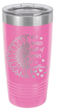 Load image into Gallery viewer, In a World Full of Roses be a Sunflower Laser Engraved Tumbler (Etched)
